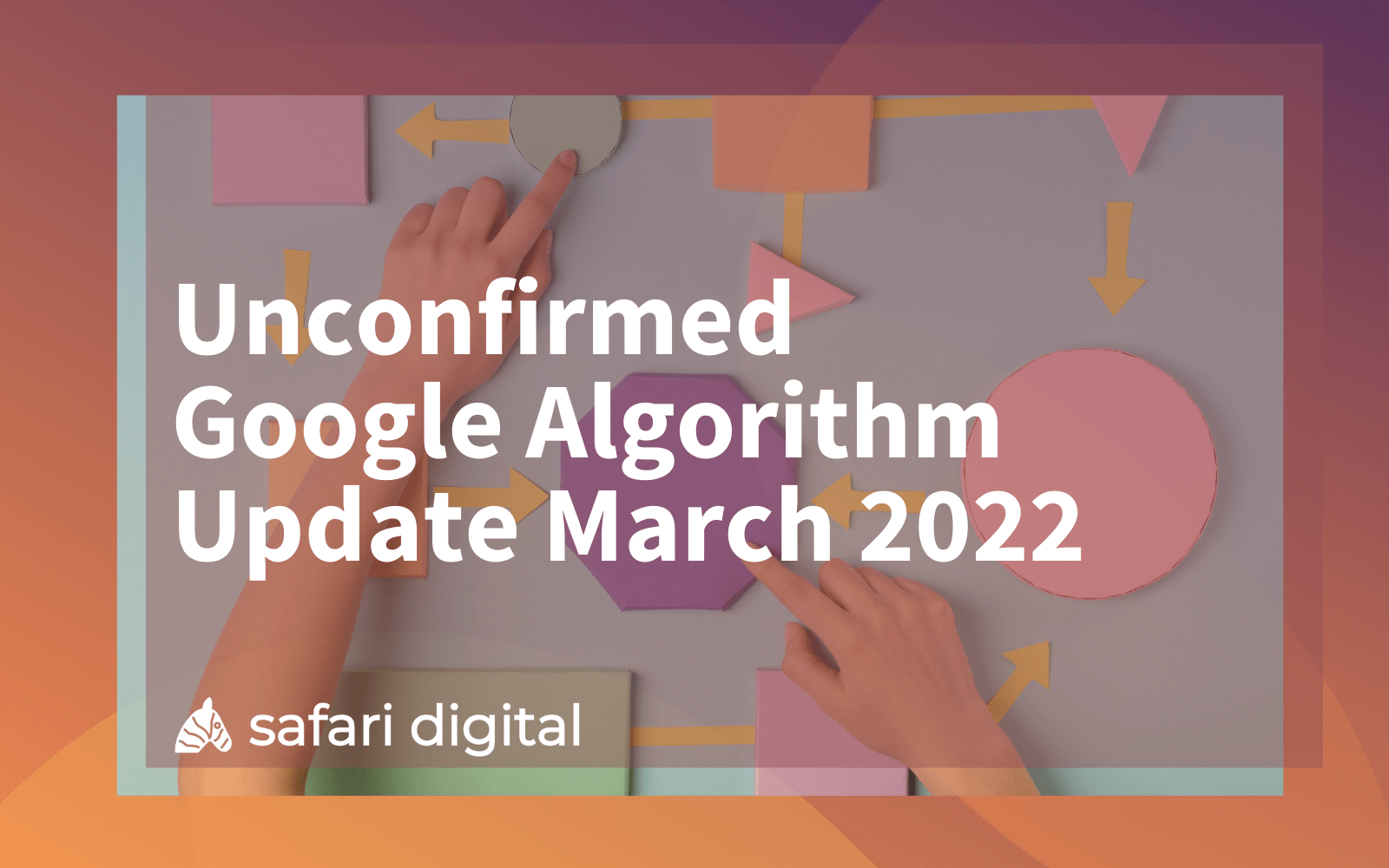Unconfirmed Google Algorithm Update March 2022 Safari Digital
