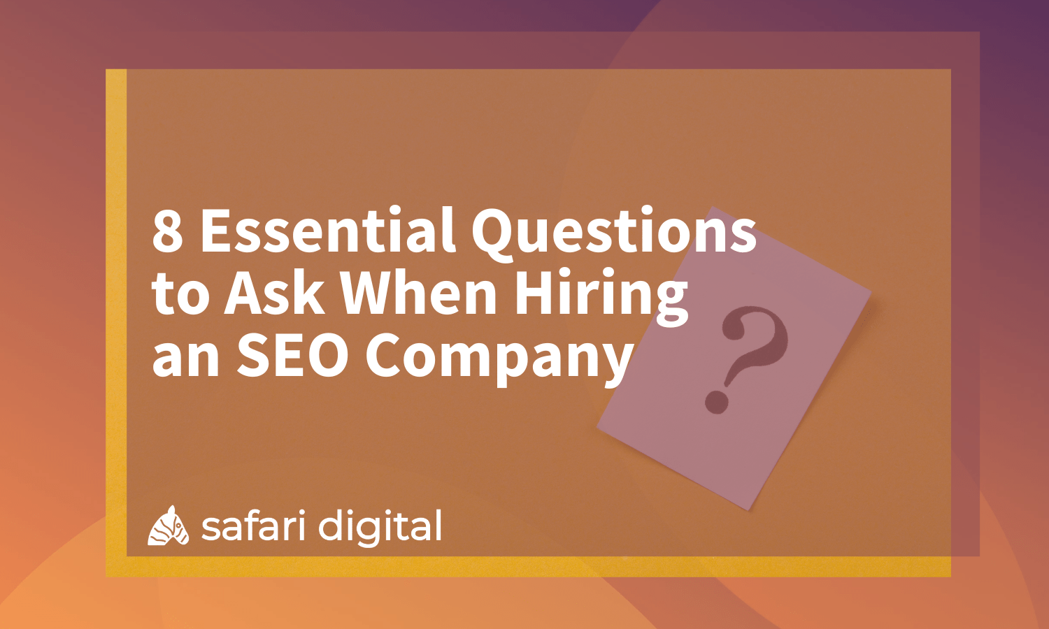 8 Essential Questions to Ask When Hiring an SEO Company