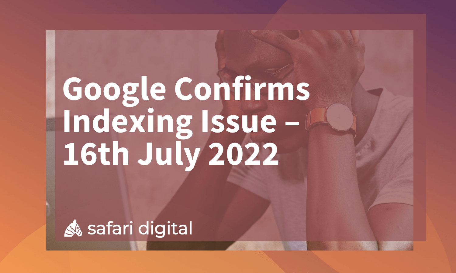 Google Confirms Indexing Issue – 16th July 2022