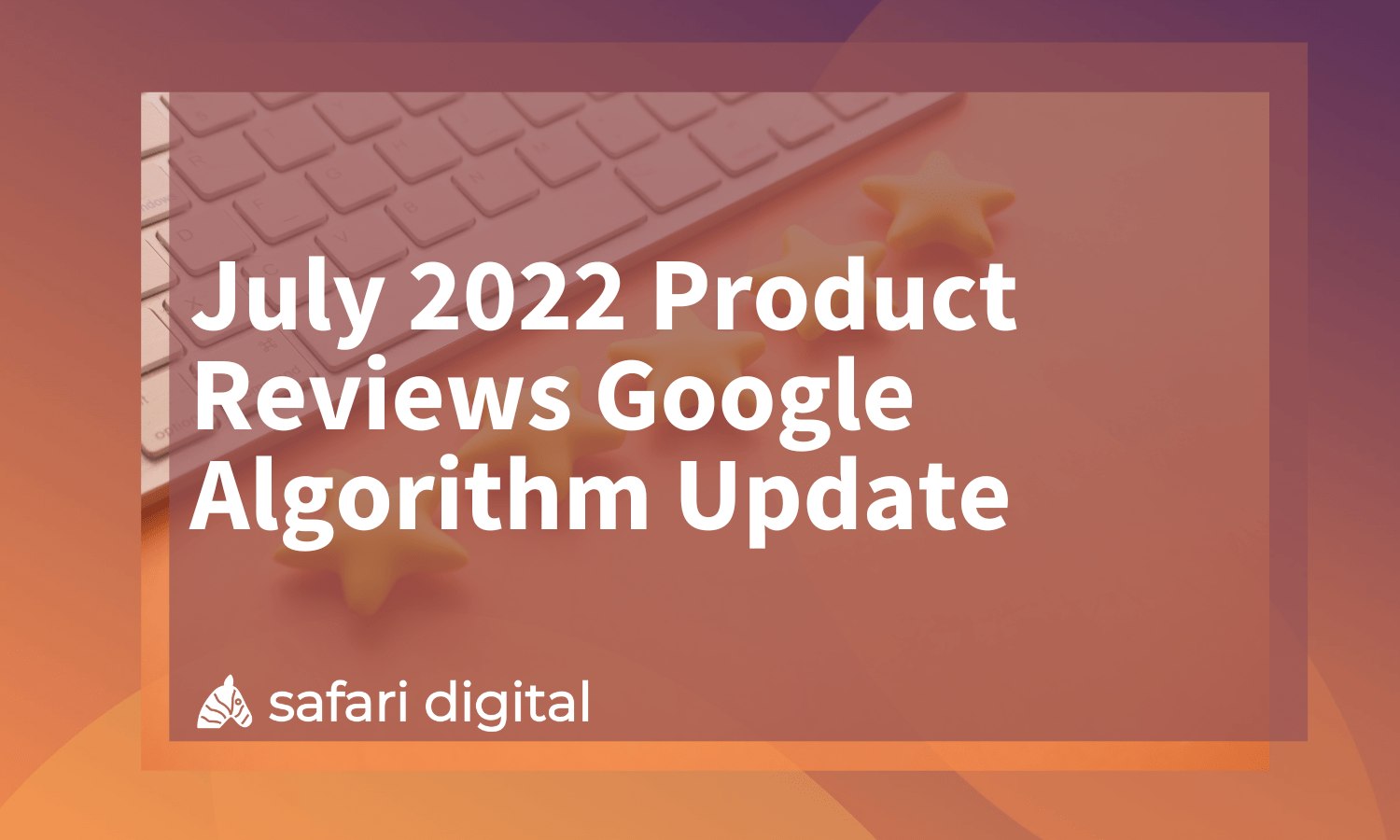 July 2022 Product Reviews Google Algorithm Update