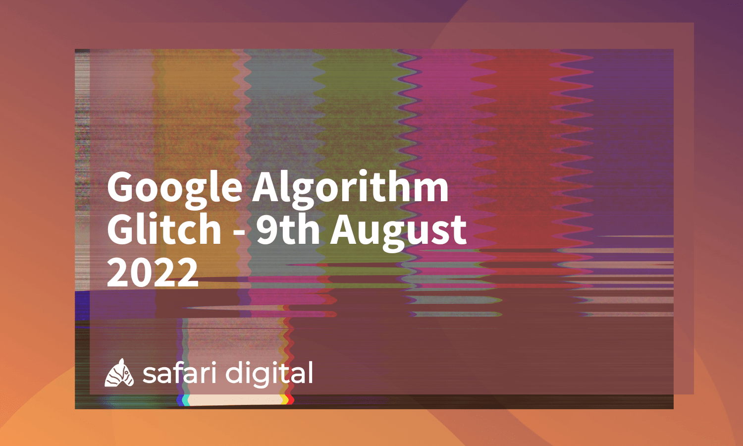 Google Algorithm Glitch – 9th August 2022