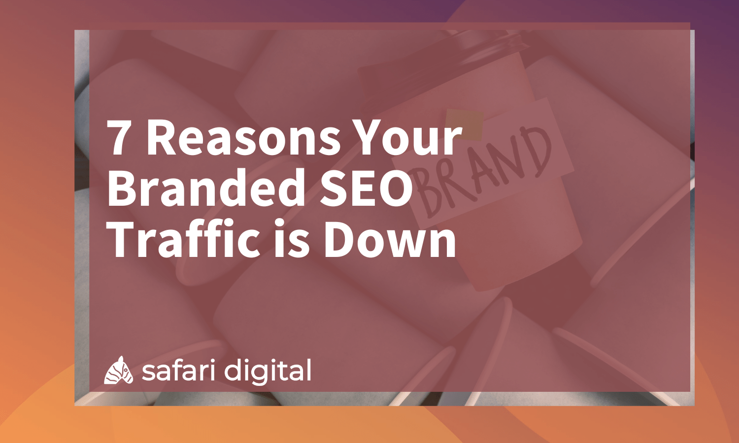7 Reasons Your Branded SEO Traffic is Down