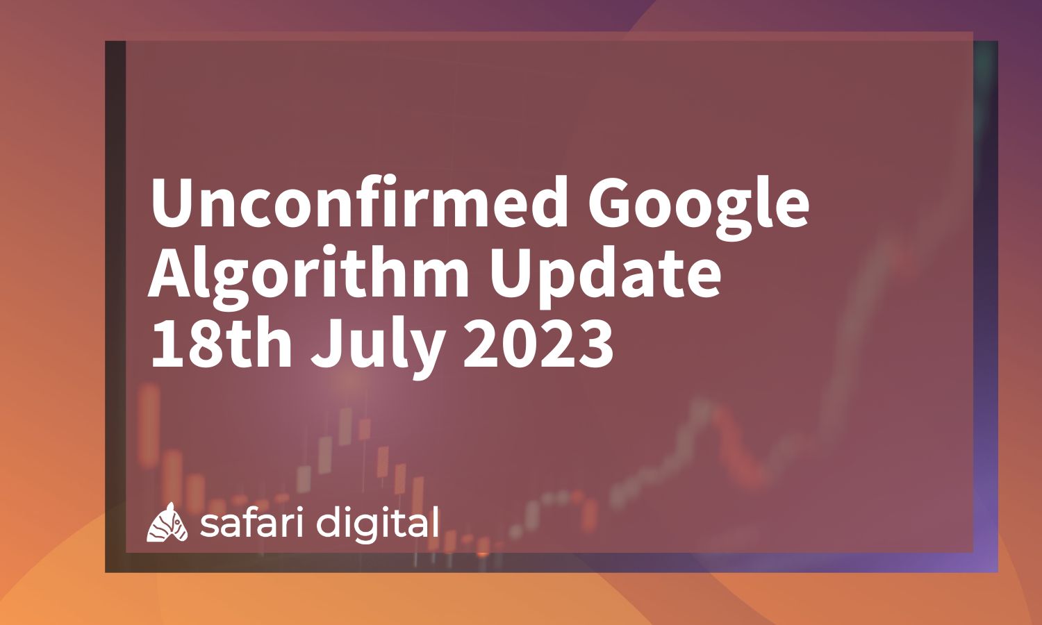 Unconfirmed Google Algorithm Update 18th July 2023